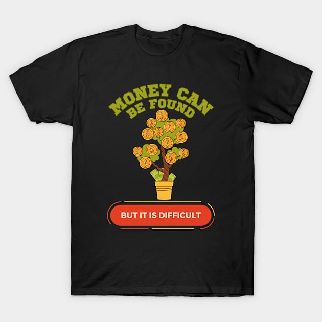 Money can be found but it is difficult T-Shirt by Hi Project